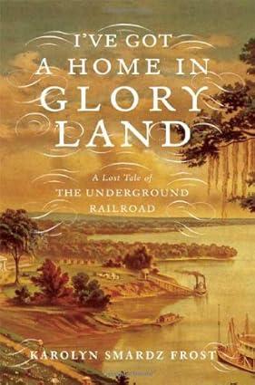 Farrar Straus, I’ve Got a Home in Glory Land a Lost Tale of the Underground Railroad, Karolyn Smardz Frost