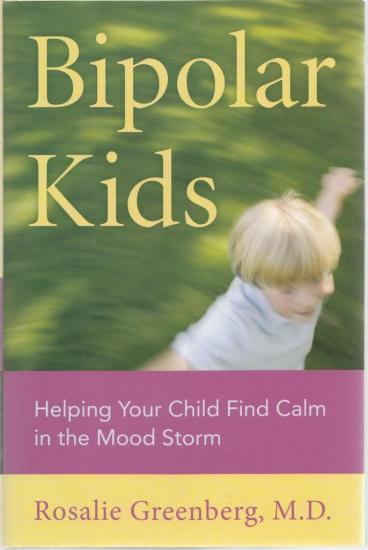 Da Capo Press, Bipolar Kids : Helping Your Child Find Calm in the Mood Storm, Rosalie Greenberg