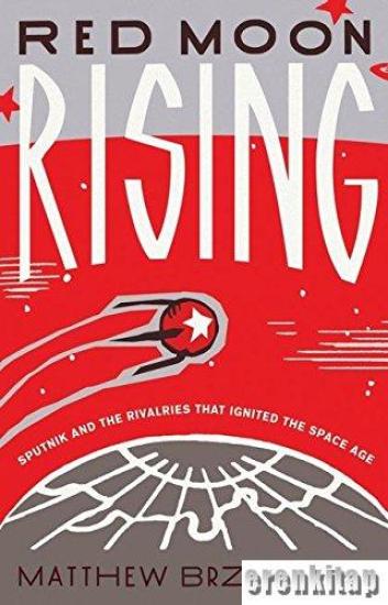 Bloomsbury Press, Red Moon Rising : Sputnik and the Rivalries That Ignited the Space Age, Matthew Brzezinski