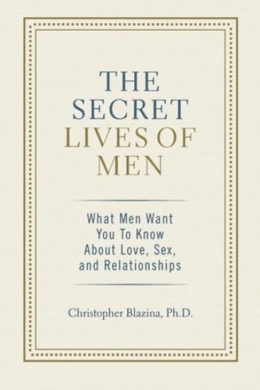 Health Communications, The Secret Lives of Men : What Men Want You To Know About Love, Sex, and Relationships, Christopher Blazina