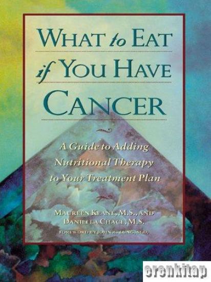 Contemporary Books, What to Eat if You Have Cancer : A Guide to Adding Nutritional Therapy to Your Treatment Plan, Maureen Keane