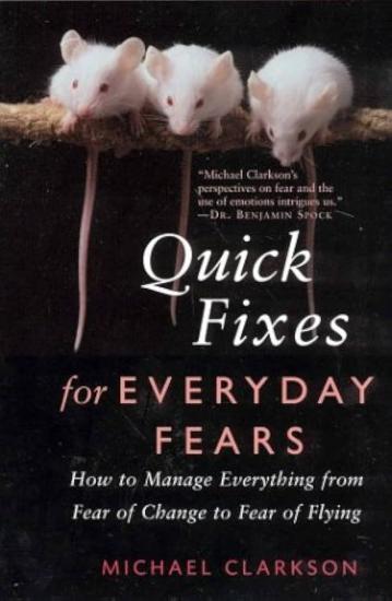 Key Porter Books, Quick Fixes for Everyday Fears : How to Manage Everything from Fear of Change to Fear of Flying, Michael Clarkson