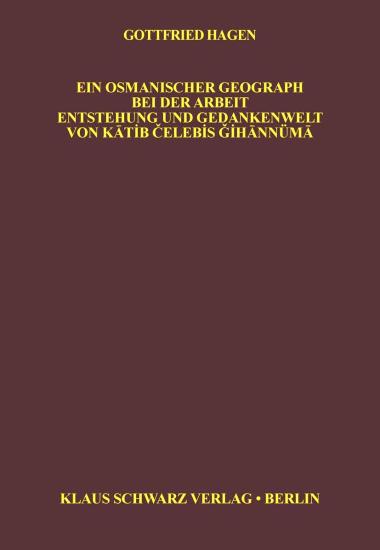 Klaus Schwarz Verlag, Ein Osmanischer geograph bei der arbeit enstehung und gedankenwelt von Katib Celebiis Gihannüma, Gottfried Hagen