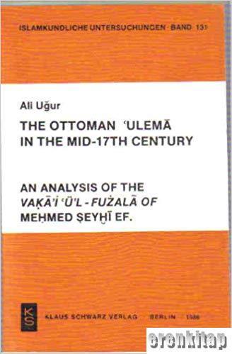 Klaus Schwarz Verlag, The Ottoman ulema in the mid-17th century : An analysis of the Vakai ul-fuzala of Mehmed Seyhi Ef., Ali Uğur