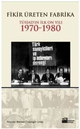 Doğan Kitap, Fikir Üreten Fabrika - Tüsiad’ın İlk On Yılı 1970-1980, Feyyaz Berker , Güngör Uras