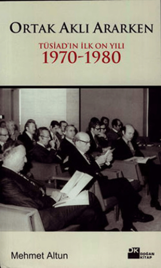 Doğan Kitap, Ortak Aklı Ararken - Tüsiad’ın İlk On Yılı (1970-1980), Mehmet Altun