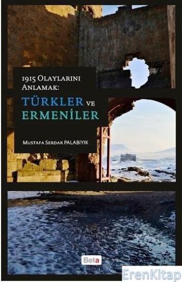 Bileşim Yayıncılık, 1915 Olaylarını Anlamak - Türkler ve Ermeniler, Mustafa Serdar Palab›y›k