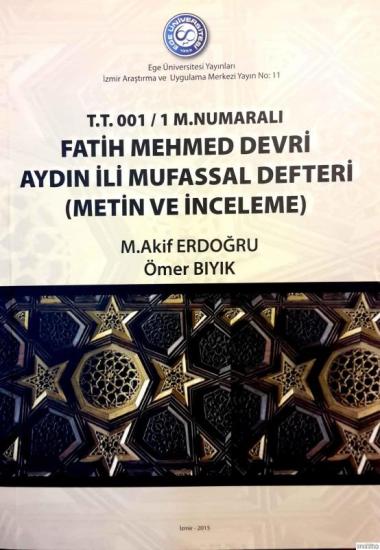 Ege Üniversitesi Yayınları, T.T.001 - 1 M. Numaralı Fatih Mehmed devri Aydın ili mufassal defteri (Metin ve inceleme) ERDOĞRU,, M. AKİF - ÖMER BIYIK, Mehmet Akif Erdoğdu