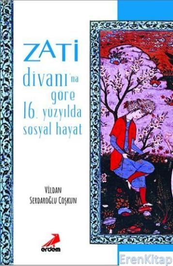 Erdem Yayınları, Zati Divanı’na Göre 16. Yüzyılda Sosyal Hayat, Vildan Serdaroğlu Coşkun