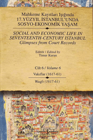 İş Bankası Kültür Yayınları, Mahkeme Kayıtları Işığında 17. Yüzyıl İstanbul’unda Sosyo - Ekonomik Yaşam Cilt 6 / Social And Economic Life In Seventeenth-Century Istanbul Glimpses From Court Records Vo