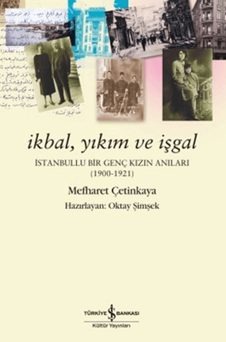 İş Bankası Kültür Yayınları, İkbal, Yıkım ve İşgal - İstanbullu Bir Genç Kızın Anıları 1900 - 1921, Mefharet Çetinkaya