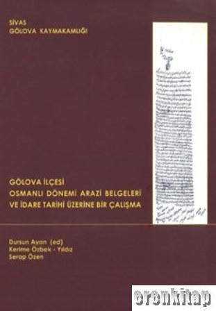 Gölova Kaymakamlığı, Gölova İlçesi Osmanlı Dönemi Arazi Belgeleri ve İdare Tarihi Üzerine Bir Çalışma, Dursun Ayan