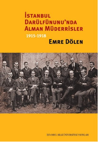 İstanbul Bilgi Üniversitesi Yayınları, İstanbul Darülfünu’nda Alman Müderrisler :  1915-1918, Emre Dölen