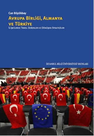 İstanbul Bilgi Üniversitesi Yayınları, Avrupa Birliği Almanya ve Türkiye :  İlişkilerde Temel Değerler ve Dönüşen Stratejiler, Can Büyükbay