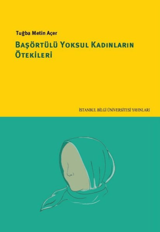 İstanbul Bilgi Üniversitesi Yayınları, Başörtülü Yoksul Kadınların Ötekileri, Tuğba Metin Açer