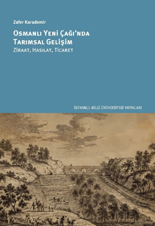 İstanbul Bilgi Üniversitesi Yayınları, Osmanlı Yeni Çağında Tarımsal Gelişim: Ziraat Hasılat Ticaret, Zafer Karademir