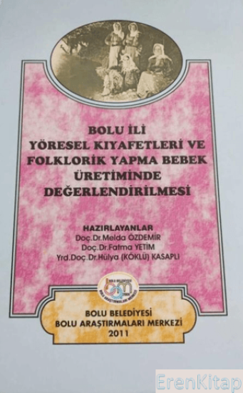 Bolu Belediyesi, Bolu İli Yöresel Kıyafetleri ve Folklorik Yapma Bebek Üretiminde Değerlendirilmesi, Melda Özdemir , Fatma Yetim , Hülya (Köklü) Kasaplı