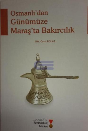 Kahramanmaraş Belediyesi Kültür Yayınları, Osmanlı’dan Günümüze Maraş’ta Bakırcılık, Okt. Cavit Polat