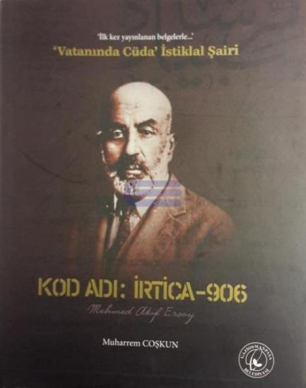 Gaziosmanpaşa Belediyesi, İlk Kez Yayınlanan Belgelerle ‘Vatanında Cüda’ İstiklal Şairi : Kod Adı : İrtica - 906 Mehmed Akif Ersoy, Muharrem Coşkun