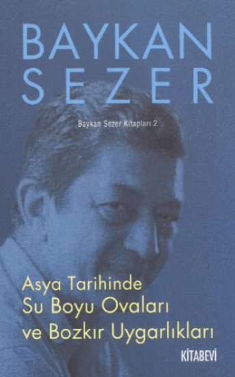 Kitabevi Yayınları, Asya Tarihinde Su Boyu Ovaları ve Bozkır Uygarlıkları - Baykan Sezer Kitapları 2, Baykan Sezer