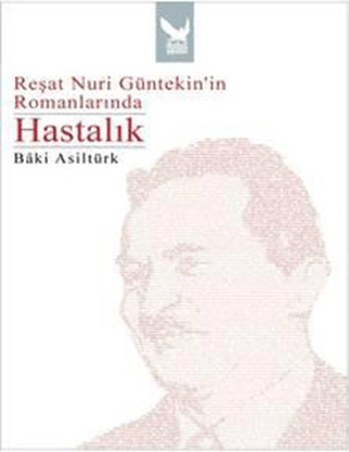 İkaros Yayınları, Reşat Nuri Güntekin’in Romanlarında Hastalık, Baki Asiltürk