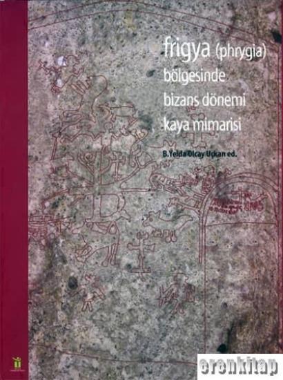 Eskişehir Tepebaşı Belediyesi, Frigya ( Phrygia ) Bölgesi Kaya Kiliseleri, B. Yelda Olcay Uçman