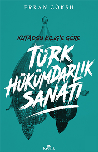 Kronik Kitap, Türk Hükümdarlık Sanatı - Kutadgu Bilig’e Göre, Erkan Göksu