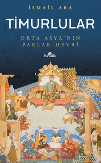 Kronik Kitap, Timurlular - Orta Asya’nın Parlak Devri, İsmail Aka