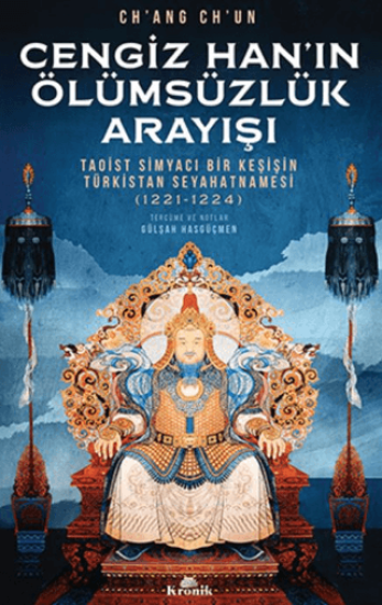 Kronik Kitap, Cengiz Han’ın Ölümsüzlük Arayışı - Taoist Simyacı Bir Keşişin Türkistan Seyahatnamesi (1221-1224), Ch’ang Ch’un