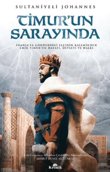 Kronik Kitap, Timur’un Sarayında - Fransa’ya Gönderdiği Elçinin Kaleminden Emir Timur’un Hayatı, Devleti ve Halkı, Sultaniyeli Johannes