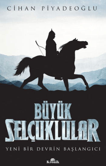 Kronik Kitap, Büyük Selçuklular - Yeni Bir Devrin Başlangıcı, Cihan Piyadeoğlu