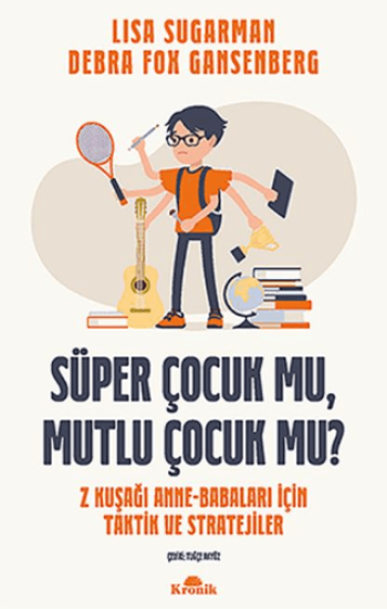 Kronik Kitap, Süper Çocuk mu, Mutlu Çocuk mu? - Z Kuşağı Anne-Babaları İçin Taktik ve Stratejiler, Debra Fox Gansenberg , Lisa Sugarman