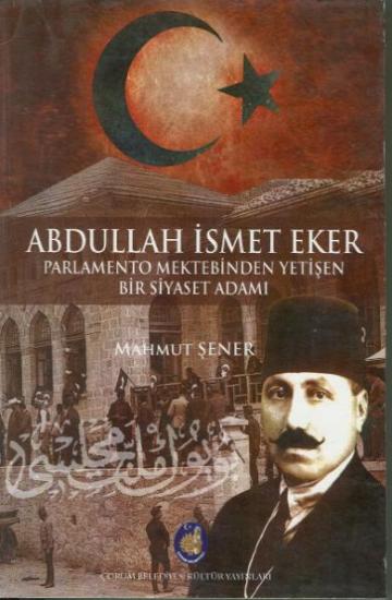 Çorum Belediyesi Kültür Yayınları, Parlamento Mektebinden Yetişen Bir Siyaset Adamı : Abdullah İsmet Eker, Mahmut Şener