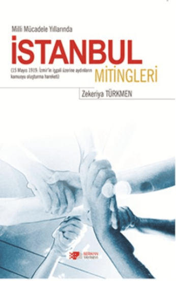 Berikan Yayınevi, İstanbul Mitingleri - Milli Mücadele Yıllarında (15 Mayıs 1919: İzmir’in İşgali Üzerine Aydınların Kamuoyu Oluşturma Hareketi), Zekeriya Türkmen