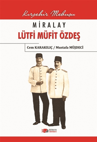 Berikan Yayınevi, Miralay Lütfi Müfit Özdeş - Kırşehir Mebusu, Cem Karakılıç , Mustafa Müjdeci