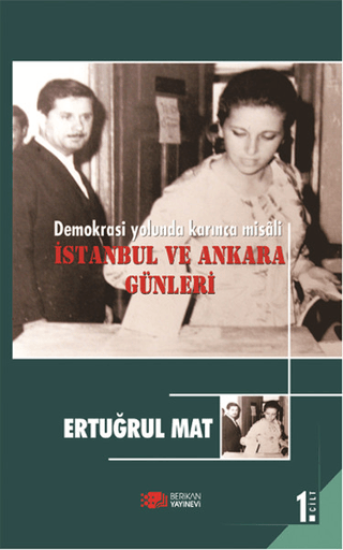 Berikan Yayınevi, Demokrasi Yolunda Karınca Misali 1. Cilt: İstanbul ve Ankara Günleri, Ertuğrul Mat