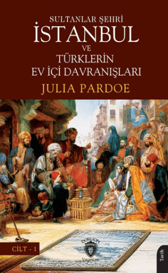 Dorlion Yayınları, Sultanlar Şehri İstanbul ve Türklerin Ev İçi Davranışları Cilt I, Julia Pardoe