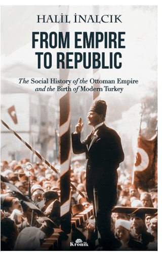 Kronik Kitap, From Empire to Republic - The Social History of Ottoman Empire and the Birth of Modern Turkey, Halil İnalcık