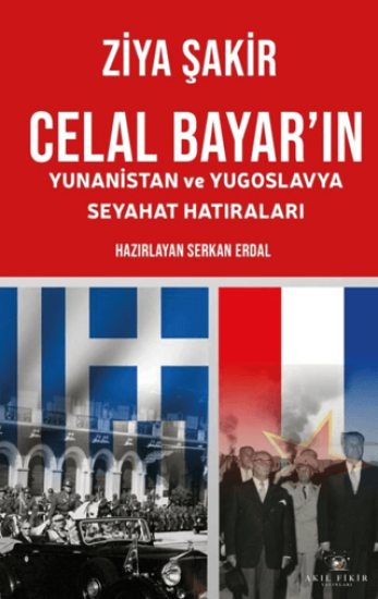 Akıl Fikir Yayınları, Celal Bayar’ın Yunanistan ve Yugoslavya Seyahat Hatıraları, Ziya Şakir