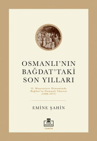 Timaş Akademi, Osmanlı’nın Bağdat’taki Son Yılları, Emine Şahin