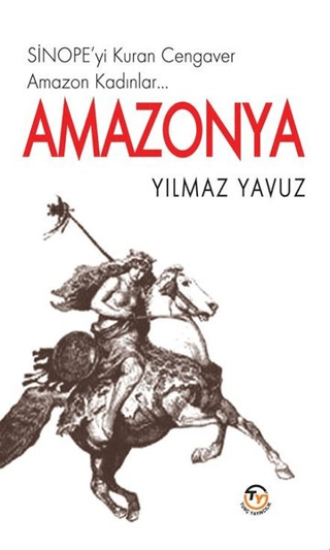 Tunç Yayıncılık, Amazonya - Sinope’yi Kuran Cengaver Amazon Kadınlar..., Yılmaz Yavuz