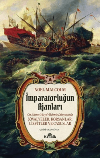 Kronik Kitap, İmparatorluğun Ajanları - 16. Yüzyıl Akdeniz Dünyasında Şövalyeler, Korsanlar, Cizvitler ve Casuslar, Noel Malcolm