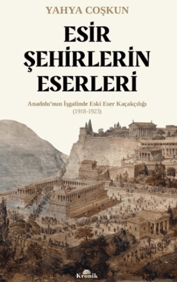 Kronik Kitap, Esir Şehirlerin Eserleri - Anadolu’nun İşgalinde Eski Eser Kaçakçılığı (1918-1923), Yahya Coşkun