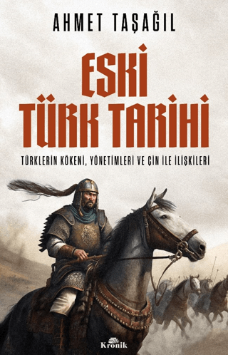 Kronik Kitap, Eski Türk Tarihi - Türklerin Kökeni, Yönetimleri ve Çin ile İlişkileri, Ahmet Taşağıl