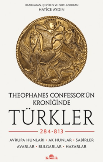 Kronik Kitap, Theophanes Confessor’ün Kroniğinde Türkler: 284-813 - Avrupa Hunları, Ak Hunlar, Sabirler, Avarlar, Bulgarlar, Hazarlar, Hatice Aydın