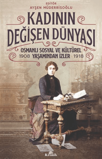 Kronik Kitap, Kadının Değişen Dünyası - Osmanlı Sosyal ve Kültürel Yaşamından İzler (1908-1918), Ayşen Müderrisoğlu , Ayşen Müderrisoğlu Esiner