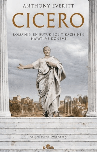 Kronik Kitap, Cicero - Roma’nın En Büyük Politikacısının Hayatı ve Dönemi, Anthony Everitt