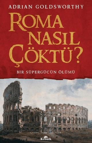 Kronik Kitap, Roma Nasıl Çöktü? - Bir Süpergücün Ölümü, Adrian Goldsworthy