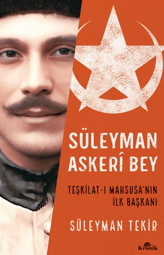 Kronik Kitap, Süleyman Askeri Bey - Teşkilat-ı Mahsusa’nın İlk Başkanı, Süleyman Tekir