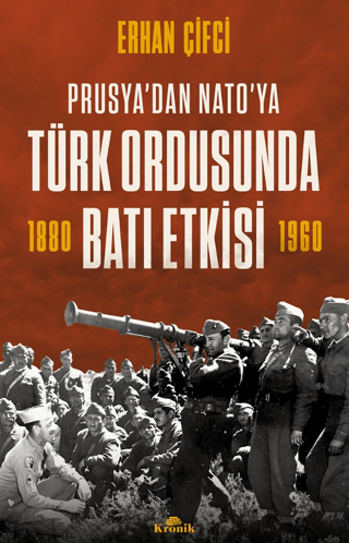 Kronik Kitap, Prusya’dan NATO’ya - Türk Ordusunda Batı Etkisi - 1880 - 1960, Erhan Çifci